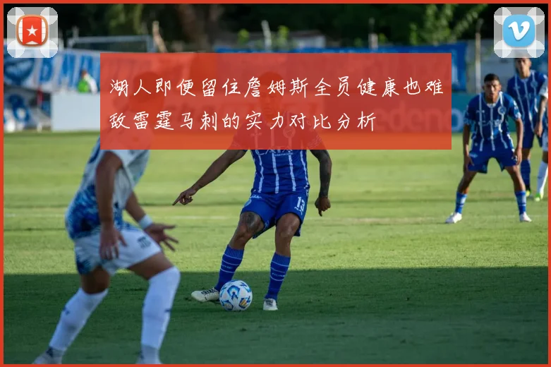 湖人即便留住詹姆斯全员健康也难敌雷霆马刺的实力对比分析